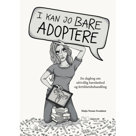 I kan jo bare adoptere: En dagbog om ufrivillig barnløshed og fertilitetsbehandling