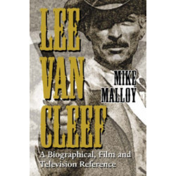 Lee Van Cleef: A Biographical, Film and Television Reference