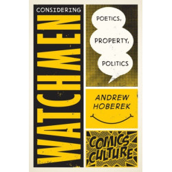 Considering Watchmen: Poetics, Property, Politics: New Edition with Full Color Illustrations