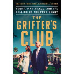 The The Grifter's Club : Trump, Mar-a-Lago, and the Selling of the Presidency: Trump, Mar-a-Lago, and the Selling of the Presidency