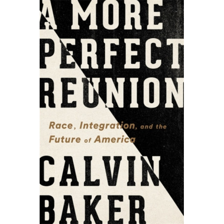 A More Perfect Reunion: Race, Integration, and the Future of America