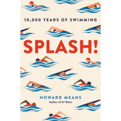 Splash! : 10,000 Years of Swimming: 10,000 Years of Swimming