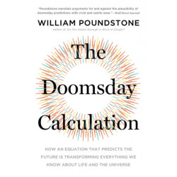 The Doomsday Calculation: How an Equation that Predicts the Future Is Transforming Everything We Know About Life and the Universe