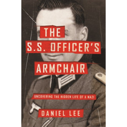 The The S.S. Officer's Armchair : Uncovering the Hidden Life of a Nazi: Uncovering the Hidden Life of a Nazi