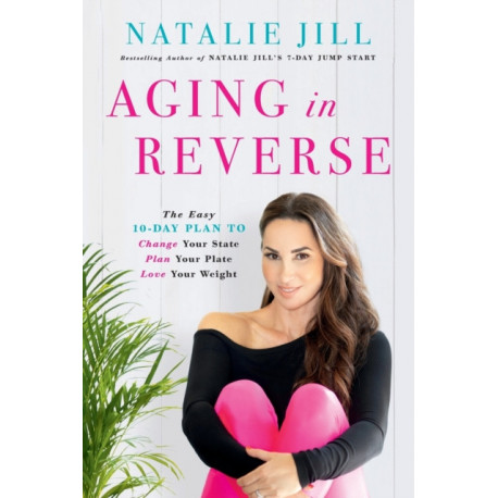 Aging in Reverse: The Easy 10-Day Plan to Change Your State, Plan Your Plate, Love Your Weight