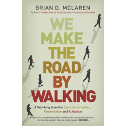 We Make the Road by Walking: A Year-Long Quest for Spiritual Formation, Reorientation and Activation