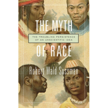 The Myth of Race: The Troubling Persistence of an Unscientific Idea