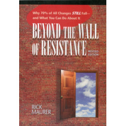 Beyond the Wall of Resistance: Why 70% of All Changes Still Fail--and What You Can Do About It