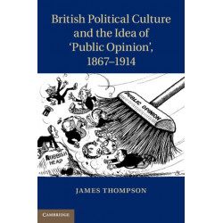 British Political Culture and the Idea of ‘Public Opinion', 1867–1914
