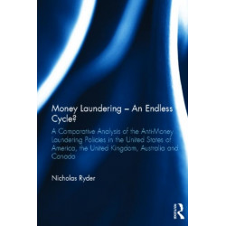 Money Laundering – An Endless Cycle?: A Comparative Analysis of the Anti-Money Laundering Policies in the United States of America, the United Kingdom, Australia and Canada