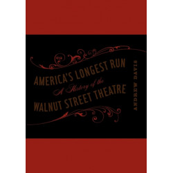 America's Longest Run: A History of the Walnut Street Theatre