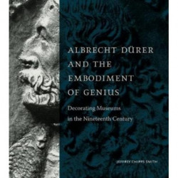 Albrecht Durer and the Embodiment of Genius: Decorating Museums in the Nineteenth Century