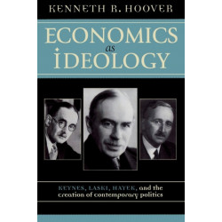 Economics as Ideology: Keynes, Laski, Hayek, and the Creation of Contemporary Politics