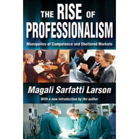 The Rise of Professionalism: Monopolies of Competence and Sheltered Markets