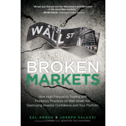 Broken Markets: How High Frequency Trading and Predatory Practices on Wall Street Are Destroying Investor Confidence and Your Portfolio