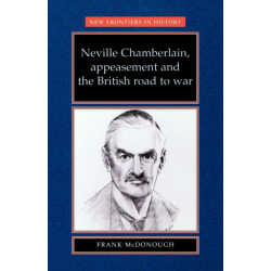 Neville Chamberlain, Appeasement and the British Road to War