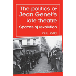 The Politics of Jean Genet's Late Theatre: Spaces of Revolution