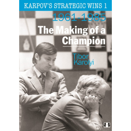 Karpov's Strategic Wins 1: The Making of a Champion