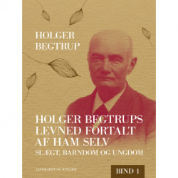 Holger Begtrups levned fortalt af ham selv. Bind 1. Slægt, barndom og ungdom