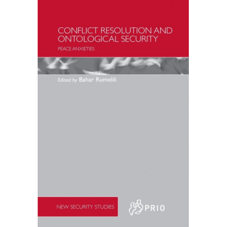 Conflict Resolution and Ontological Security: Peace Anxieties