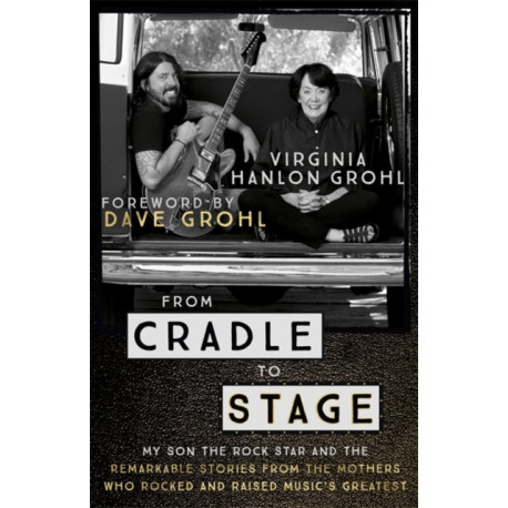 From Cradle to Stage: Stories from the Mothers Who Rocked and Raised Rock Stars