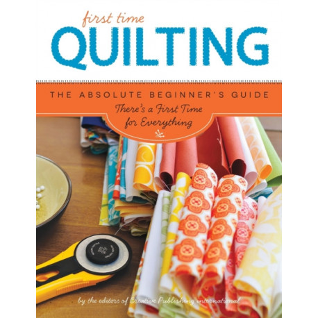 First Time Quilting: The Absolute Beginner's Guide: There's a First Time for Everything