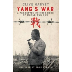 YANG'S WAR: A FORGOTTEN CHINESE HERO OF WORLD WAR ONE