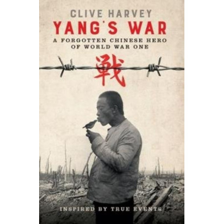 YANG'S WAR: A FORGOTTEN CHINESE HERO OF WORLD WAR ONE