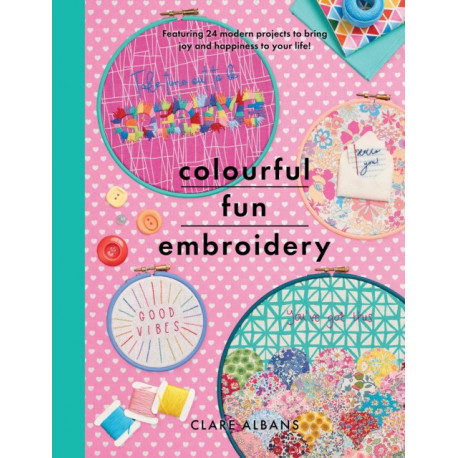 Colourful Fun Embroidery: Featuring 24 modern projects to bring joy and happiness to your life!