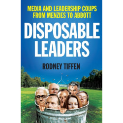 Disposable Leaders: Media and Leadership Coups from Menzies to Abbott