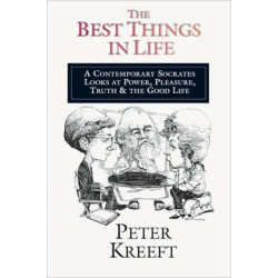 The Best Things in Life – A Contemporary Socrates Looks at Power, Pleasure, Truth the Good Life: A Contemporary Socrates Looks at Power, Pleasure, Truth  the Good Life