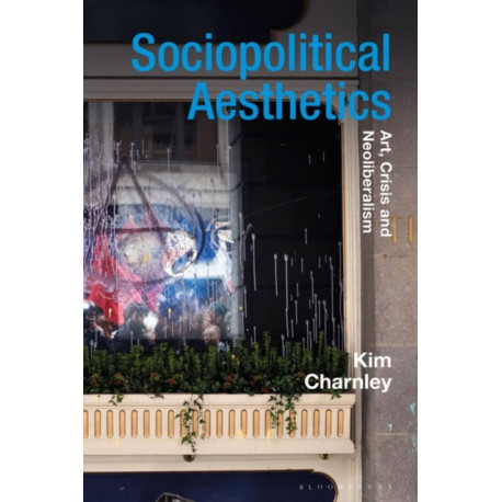 Sociopolitical Aesthetics: Art, Crisis and Neoliberalism