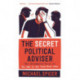 The Secret Political Adviser: The Unredacted Files of the Man in the Room Next Door