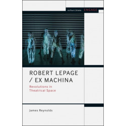 Robert Lepage / Ex Machina: Revolutions in Theatrical Space