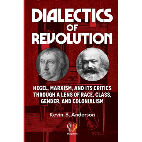 Dialectics of Revolution: Hegel, Marxism, and Its Critics Through a Lens of Race, Class, Gender, and Colonialism