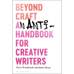 Beyond Craft: An Anti-Handbook for Creative Writers