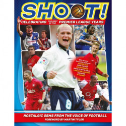 Shoot - Celebrating the Best of the Premier League Years: Nostalgic gems from the voice of football
