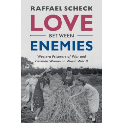 Love between Enemies: Western Prisoners of War and German Women in World War II