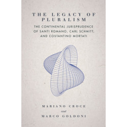 The Legacy of Pluralism: The Continental Jurisprudence of Santi Romano, Carl Schmitt, and Costantino Mortati