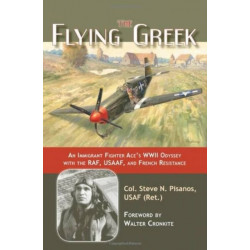 The Flying Greek: An Immigrant Fighter Ace's WWII Odyssey with the RAF, USAAF, and French Resistance