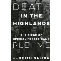 Death in the Highlands: The Siege of Special Forces Camp Plei Me
