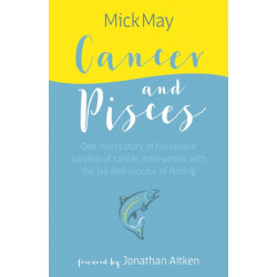 Cancer and Pisces: One man's story of his unique survival of cancer, interwoven with the joy and succour of fishing