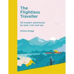 The Flightless Traveller: 50 modern adventures by land, river and sea