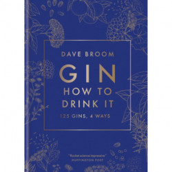 Gin: How to Drink it: 125 gins, 4 ways