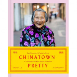 Chinatown Pretty: Fashion and Wisdom from Chinatown's Most Stylish Seniors