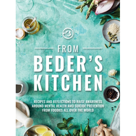 From Beder's Kitchen: Recipes and reflections to raise awareness around mental health and suicide prevention from foodies all over the world