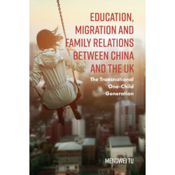 Education, Migration and Family Relations Between China and the UK: The Transnational One-Child Generation