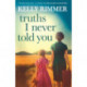 Truths I Never Told You: An absolutely gripping, heartbreaking novel of love and family secrets