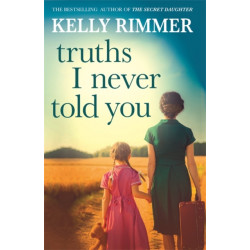 Truths I Never Told You: An absolutely gripping, heartbreaking novel of love and family secrets