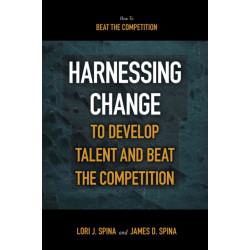 Harnessing Change to Develop Talent and Beat the Competition